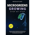 Microgreens Growing Step by Step: Essential Guide for Microgreens Cultivation for Fun, Health and Profit. How to Cultivate Green Plants and Vegetables