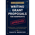 The Complete Guide to Writing Grant Proposals for Nonprofits: Win More Grants - The No-Nonsense Guide to Writing Proposals That Get Funded