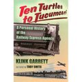 Ten Turtles to Tucumcari: A Personal History of the Railway Express Agency