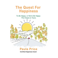 The Quest for Happiness: To Be Happy or Not to Be Happy. The Choice is Yours.