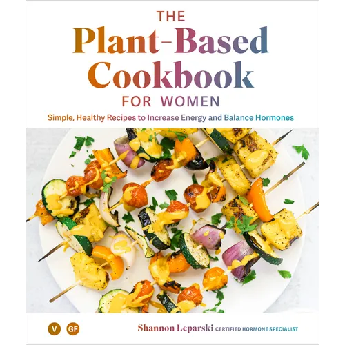 The Plant Based Cookbook for Women: Simple, Healthy Recipes to Increase Energy and Balance Hormones