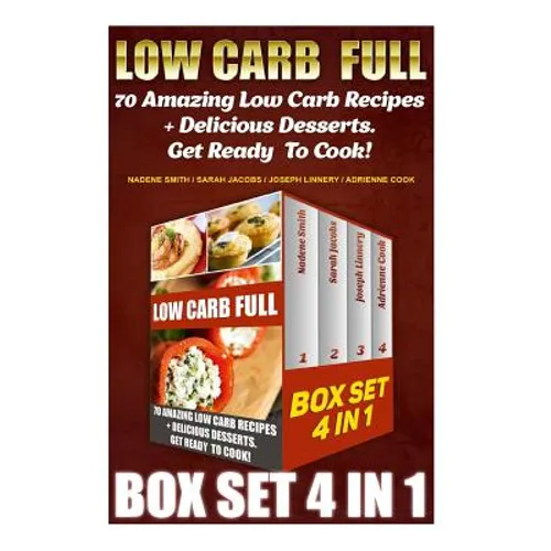Low Carb Full BOX SET 4 In 1: 70 Amazing Low Carb Recipes + Delicious Desserts. Get Ready To Cook!: Low Carb Recipes For Weight Loss, Fat Bombs, Glu