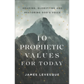 10 Prophetic Values for Today: Hearing, Glorifying and Restoring God's Voice