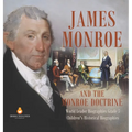 James Monroe and the Monroe Doctrine World Leader Biographies Grade 5 Children's Historical Biographies