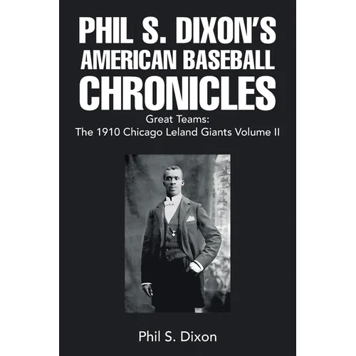 Phil S. Dixon's American Baseball Chronicles Great Teams: The 1910 Chicago Leland Giants Volume II