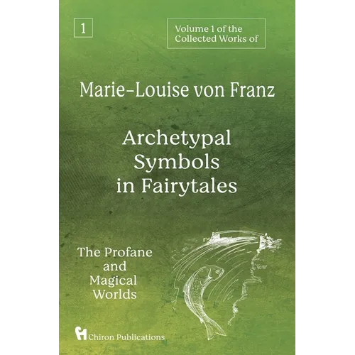 Volume 1 of the Collected Works of Marie-Louise von Franz: Archetypal Symbols in Fairytales: The Profane and Magical Worlds