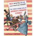 Red, White, Blue and Uncle Who?: The Stories Behind Some of America's Patriotic Symbols