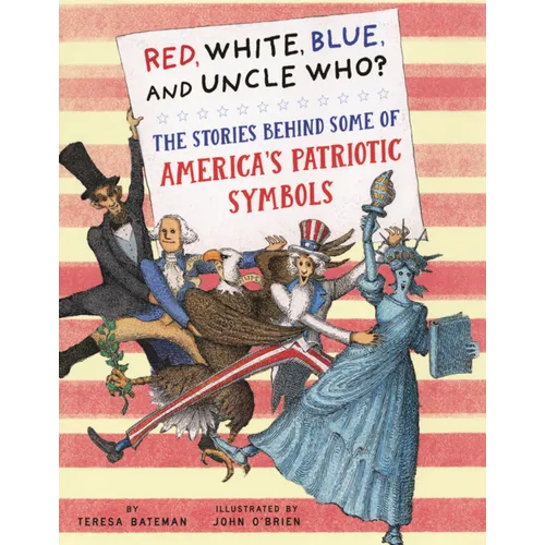 Red, White, Blue and Uncle Who?: The Stories Behind Some of America's Patriotic Symbols
