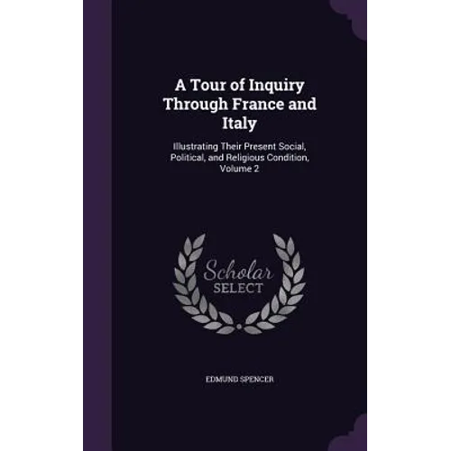 A Tour of Inquiry Through France and Italy: Illustrating Their Present Social, Political, and Religious Condition, Volume 2