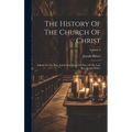 The History Of The Church Of Christ: Edited On The Plan And In Part From The Mss. Of The Late Rev. Joseph Milner; Volume 3