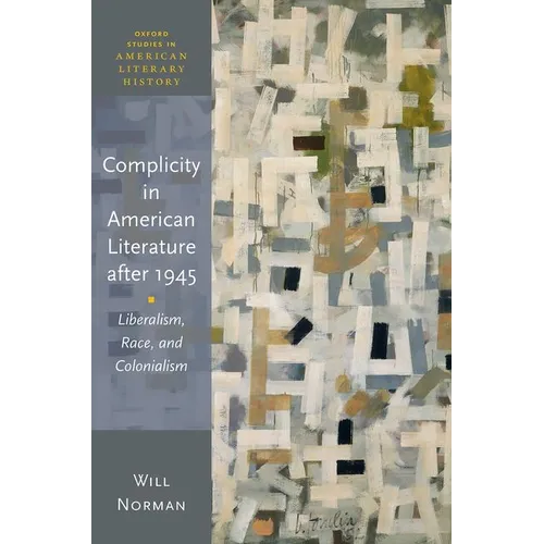 Complicity in American Literature After 1945: Liberalism, Race, and Colonialism