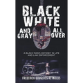 Black, White, and Gray All Over: A Black Man's Odyssey in Life and Law Enforcement: A Black Man's Odyssey in Law Enforcement