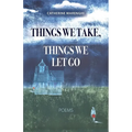 Things We Take, Things We Let Go: Poems