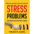 Practical solutions to deal with everyday Stress problems: Solution for everyday Stress