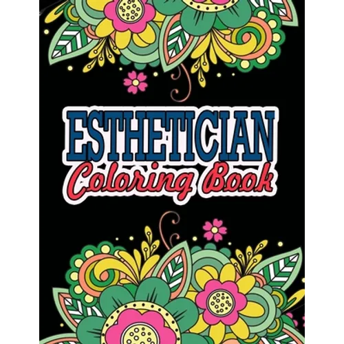 Esthetician Coloring Book: A Coloring Book For Adult Relaxation Esthetician Gifts Great Christmas & Secret Santa Gift For Estheticians