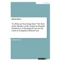 "So, What are You Doing Here?" The Role of the Minister of the Gospel in Hospital Visitation or a Theological Cure for the Crisis in Evangelical Pasto