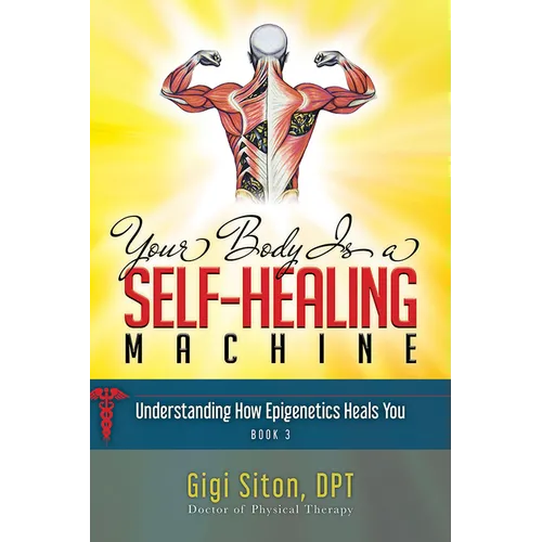 Your Body Is a Self-Healing Machine Book 3: Understanding How Epigenetics Heals You