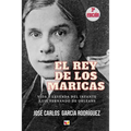 El Rey de Los Maricas: Vida Y Leyenda del Infante Luis Fernando de Orleans