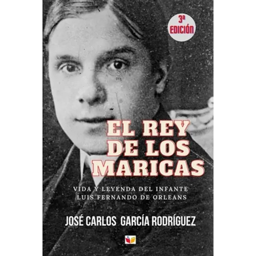 El Rey de Los Maricas: Vida Y Leyenda del Infante Luis Fernando de Orleans