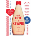 For the Love of Kewpie (the Kewpie Mayo Cookbook): A Cookbook and Celebration