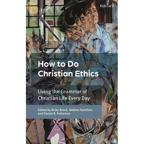 How To Do Christian Ethics: Living the Grammar of Christian Life Every Day
