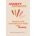 Anxiety Antidote: Games and Activities for Kids with Anxiety