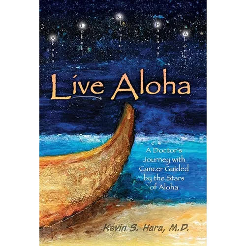Live Aloha: A Doctor's Journey with Cancer Guided by the Stars of Aloha