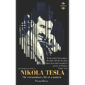 Nikola Tesla: The extraordinary life of a modern Prometheus: The Entire Life Story