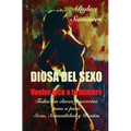 Diosa del Sexo: vuelve loco a tu hombre: Todas las claves y secretos sobre el Sexo, la Sensualidad y la Pasión