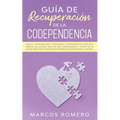 Guía de recuperación de la codependencia: Sana tu personalidad y relaciones codependientes con este manual de usuario para no más codependencia, cúrat