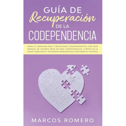 Guía de recuperación de la codependencia: Sana tu personalidad y relaciones codependientes con este manual de usuario para no más codependencia, cúrat