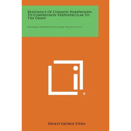Resistance of Common Hardwoods to Compression Perpendicular to the Grain: Engineering Experiment Station Series, Bulletin 37, No. 8