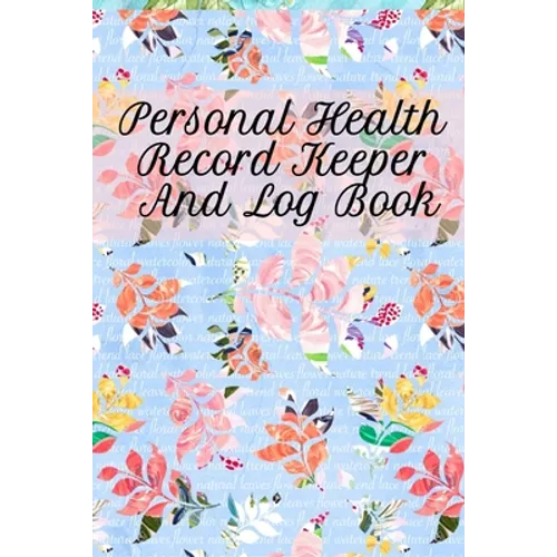 Personal Health Record Keeper And Log Book: Tracking & Logging Your Daily Healthy Habits With Your Personal Tracker Book