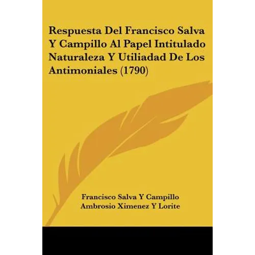 Respuesta Del Francisco Salva Y Campillo Al Papel Intitulado Naturaleza Y Utiliadad De Los Antimoniales (1790)