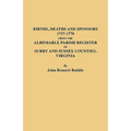 Births, Deaths and Sponsors, 1717-1778 from the Albemarle Parish Register of Surry and Sussex Counties, Virginia