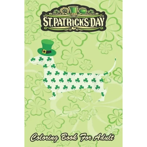 St Patricks Day Coloring Book For Adult: Dachshund Weiner Dog An Adult Coloring Books St Patrick for Kids, Adults with Beautiful Irish Shamrock, Lepre