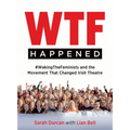 Wtf Happened: #Wakingthefeminists and the Movement That Changed Irish Theatre