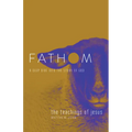 Fathom Bible Studies: The Teachings of Jesus Student Journal (the Gospels, Matthew-John): A Deep Dive Into the Story of God