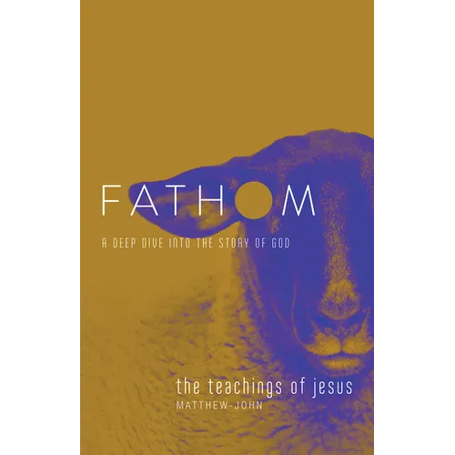 Fathom Bible Studies: The Teachings of Jesus Student Journal (the Gospels, Matthew-John): A Deep Dive Into the Story of God