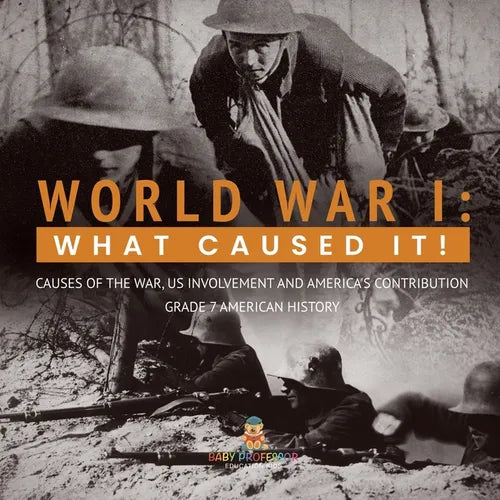 World War I: What Caused It! Causes of the War, US Involvement and America's Contribution Grade 7 American History