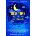 Bedtime Stories for Adults - Hypnosis for Insomnia: Collection of Relaxing Lullabies to Help Rest your Mind and Body. Overcome Stress and Anxiety. Ens