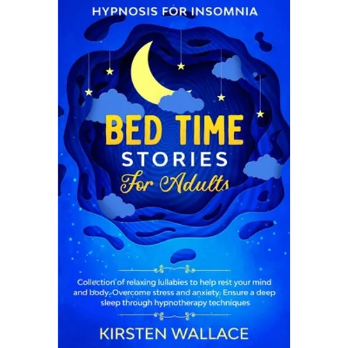 Bedtime Stories for Adults - Hypnosis for Insomnia: Collection of Relaxing Lullabies to Help Rest your Mind and Body. Overcome Stress and Anxiety. Ens