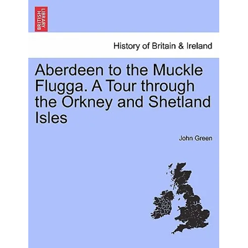 Aberdeen to the Muckle Flugga. a Tour Through the Orkney and Shetland Isles