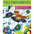 Felt Ornaments for All Occasions: 20 Adorable Patterns to Stitch, Gift, and Decorate