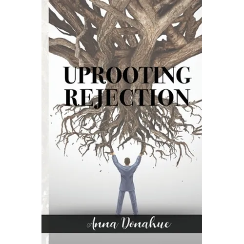 Uprooting Rejection: Replacing the Root of Rejection with the Unconditional Love of God!