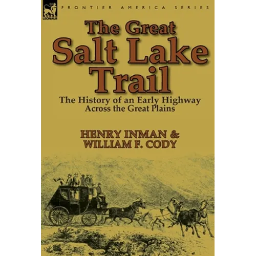 The Great Salt Lake Trail: the History of an Historic Highway Across the Great Plains