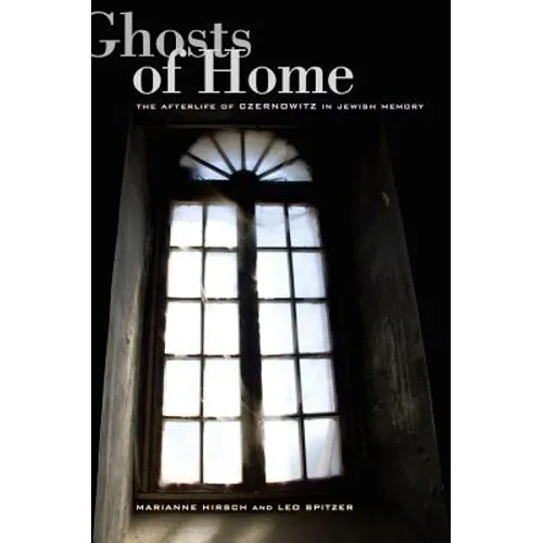 Ghosts of Home: The Afterlife of Czernowitz in Jewish Memory