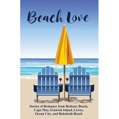 Beach Love: Stories of Romance from Bethany Beach, Cape May, Fenwick Island, Lewes, Ocean City, and Rehoboth Beach