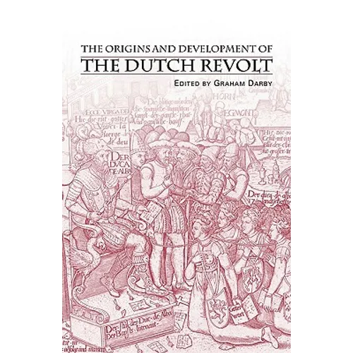The Origins and Development of the Dutch Revolt