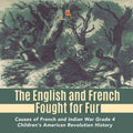 The English and French Fought for Fur Causes of French and Indian War Grade 4 Children's American Revolution History